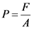 F
P =
A
