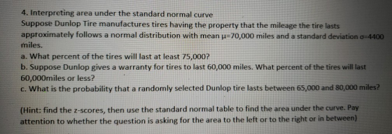 4. Interpreting area under the standard normal curve Suppose Dunlop Tire manufactures tires having the property that the mile