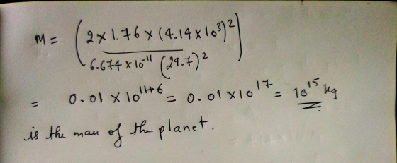 M- 2x1.76X (4.14x103)2 6.674x 10 (29.7)2 17 1615 ng 0.01 x lollo = 0.01 X10 of the planet. is the man