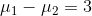 \mu _1-\mu _2=3