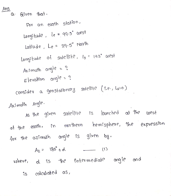 a. Given that, For an earth station, Longitude, le = 99.99 west Latiude , Le = 29.5° North Longitude of satellite, is = 143°