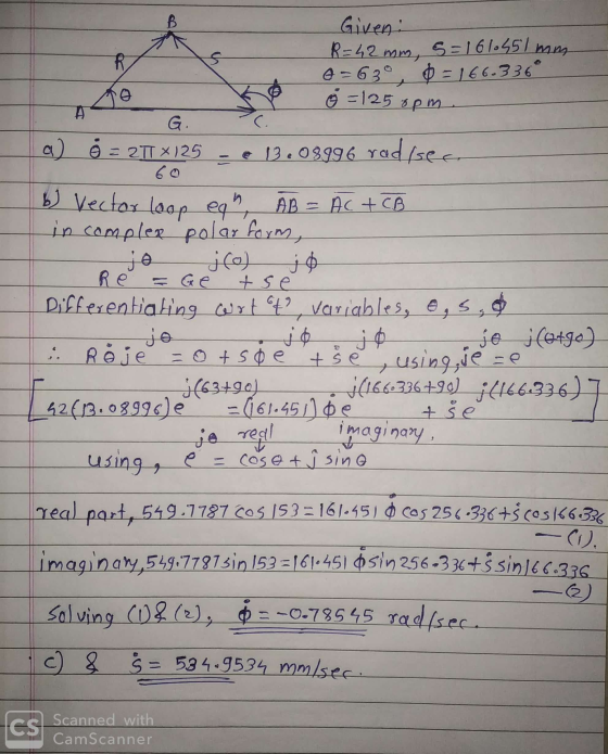 A Giveni R = 42 mm, 5=1610451 mm 6 = 63° 0 = 166.336 Ko Ó = 125 opm G C a) 8 = 27*125 - 13.08996 radser 60 b) Vector loop egh