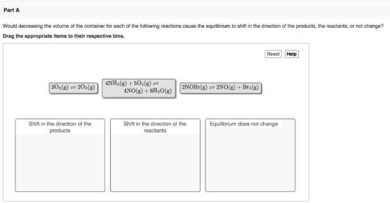 Part A Would decreasing the volume of the container for each of the following reactions cause the equilibrium to shift in the