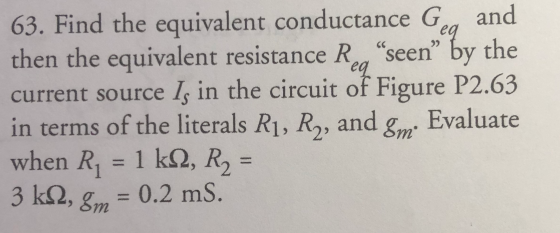 63. Find the equivalent conductance G then the equivalent resistance R seen by the current source I, in the circuit of Figu