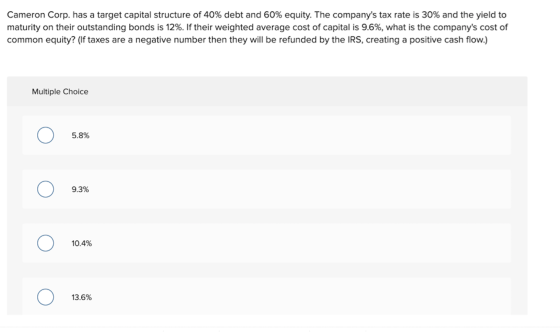 Cameron Corp. has a target capital structure of 40% debt and 60% equity. The companys tax rate is 30% and the yield to matur