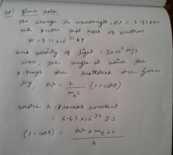 so) ginen data The change in wavelength, or = 2.43pm. we know that mass of electron m=9.11x10 31 kg and velocity of light = 3