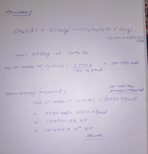 Answers 6H2O(a) + 6C02(g) C6HROG (s) + 602 (9) AH=+2803 kJ mo m= 6735g of CGHZ OG no. of moles of CoH2O6 = 6735g = 37-385 mol