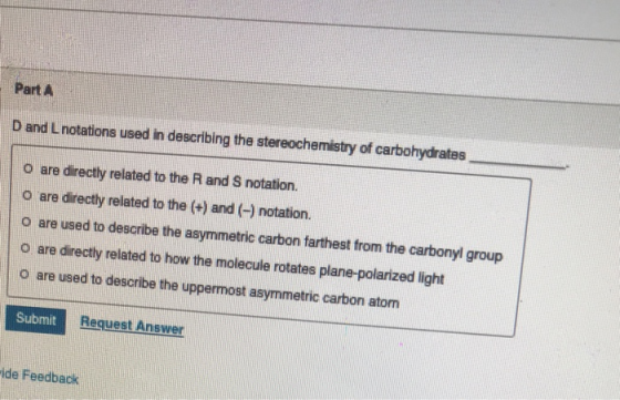 Part A D and L notations used in describing the stereochemistry of carbohydrates o are directly related to the R and S notati