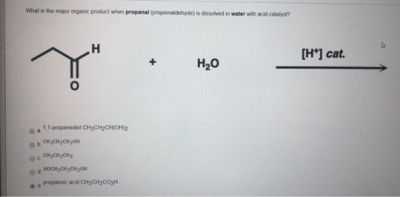 What is the major organic product when propanal (propionaldehyde) is dissolved in water with acid catalyst? [HT] cat. Y + HO