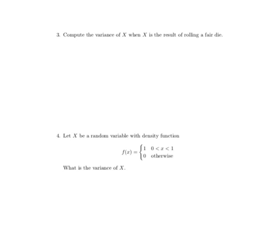 3. Compute the variance of X when X is the result of rolling a fair die. 4. Let X be a random variable with density function