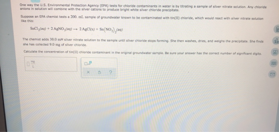 One way the U.S. Environmental Protection Agency (EPA) tests for chloride contaminants in water is by titrating a sample of s