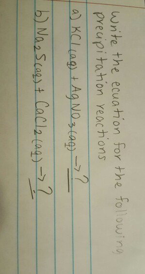 wnte the ecuation for the tollowing Preupitahon reactions a) KCLag) +Ag No3Lag7 bNa2Scagst Cacl2a4y7