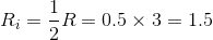 Ri= --R=0.5 x 3 = 1.5