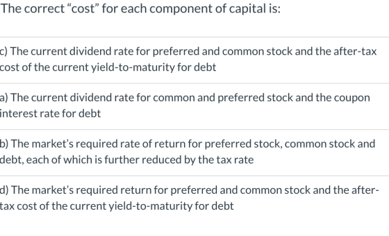 The correct cost for each component of capital is: c) The current dividend rate for preferred and common stock and the afte