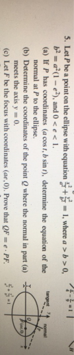 tangent normal 5. Let P be a point on the ellipse with equation +5 = 1, where a >b>0, b2 = a (1 - e?), and 0 <e<1. (a) If P h