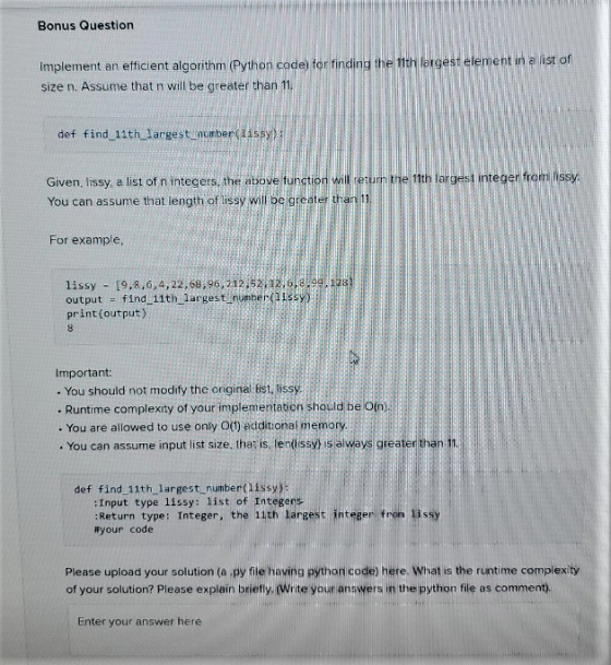 Bonus Question Implement an efficient algorithm (Python code) for finding the 11th largest element in a list of size n. Assum