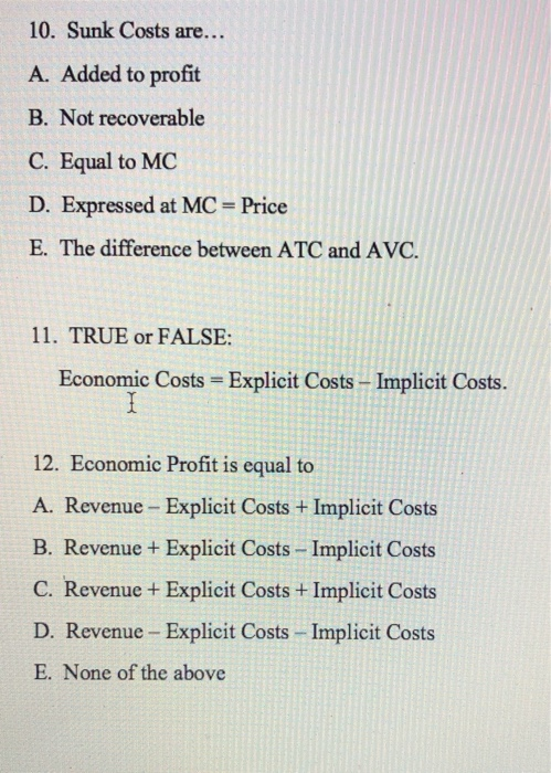 10. Sunk Costs are... A. Added to profit B. Not recoverable C. Equal to MC D. Expressed at MC = Price E. The difference betwe