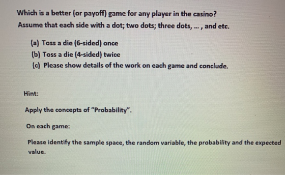 Which is a better (or payoff) game for any player in the casino? Assume that each side with a dot; two dots; three dots,... a