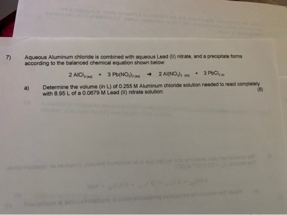 7) Aqueous Aluminum chloride is combined with aqueous Lead (II) nitrate, and a precipitate forms according to the balanced ch