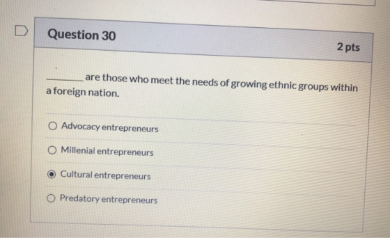 Question 30 2 pts are those who meet the needs of growing ethnic groups within a foreign nation. O Advocacy entrepreneurs O M