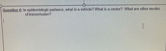 Question 4: In epidemiologic parlance, what is a vehicle? What is a vector? What are other modes of transmission? I