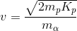 v = \frac{\sqrt{2m_{p}K_{p}}}{m_{\alpha}}