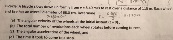 MR-16.9752 Bicycle: A bicycle slows down uniformly from v = 8.40 m/s to rest over a distance of 115 m. Each wheel and tire ha