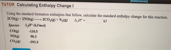 LReterences] TUTOR Calculating Enthalpy Change Using the standard formation enthalpies that follow, calculate the standard en