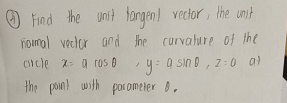 unh Find the uns an vector, the homol vochor and the curvahure of the : a sin, 2:0 0 he pon) with parameter θ,