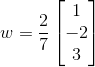 w=\frac{2}{7}\begin{bmatrix} 1\\ -2\\ 3 \end{bmatrix}