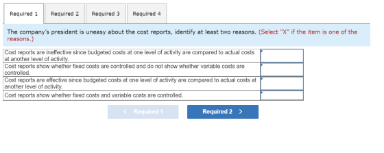 Required 1 Required 2 Required 3 Required 4 The companys president is uneasy about the cost reports, identify at least two r