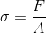 sigma = rac{F}{A}