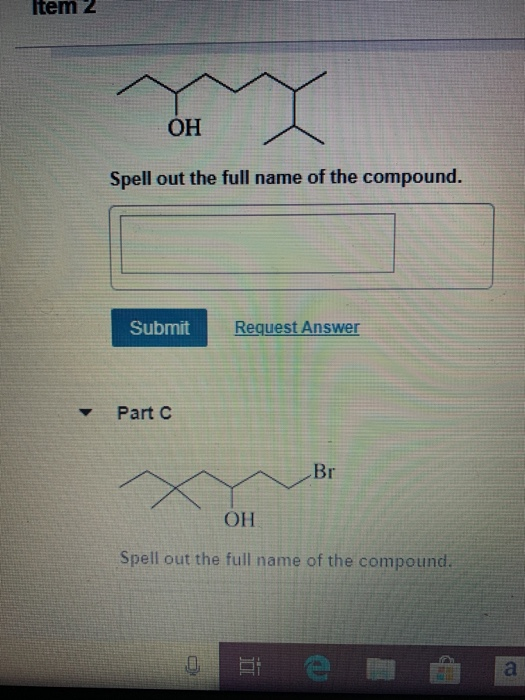 Item 2 ОН Spell out the full name of the compound. Request Answer Submit Part C Br ОН Spell out the full name of the compound