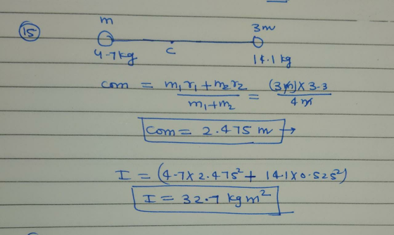 m 3m 4.7kg c com = miritmer 14.1 kg (340]X 3-3 mith = am com= 2.475 m I = (4.77 2.475?+ 14-1X0.5253 I= 32.7 kg m²