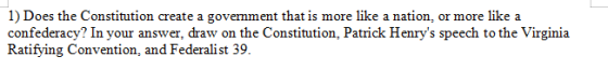 1) Does the Constitution create a goverment that is more like a nation, or more like a confederacy? In your answer, draw on t