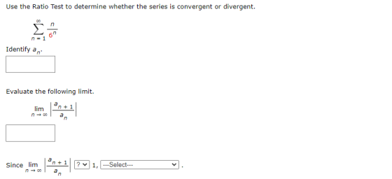 Use the Ratio Test to determine whether the series is convergent or divergent. 00 Σ n=1 Identify an Evaluate the following li