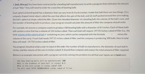 1. [ball_filler.py] You have been contracted by a bowling ball manufacturer to write a program that estimates the amount of b