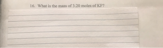 16. What is the mass of 3.20 moles of KF?