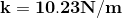 k= 10.23N/m
