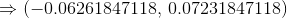 \Rightarrow (-0.06261847118,\:0.07231847118)