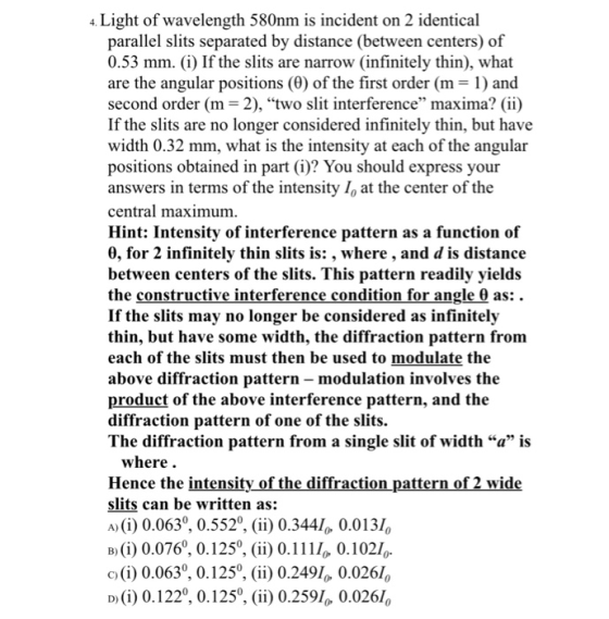 4. Light of wavelength 580nm is incident on 2 identical parallel slits separated by distance (between centers) of 0.53 mm. (i