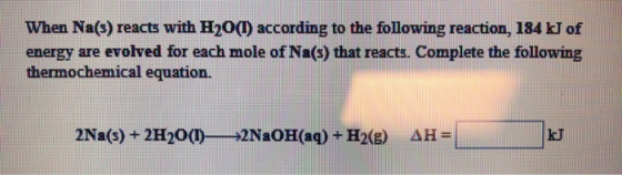 When Na(s) reacts with H2O() according to the following reaction, 184 kJ of energy are evolved for each mole of Na(s) that re
