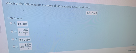 Which of the following are the roots of the quadratic expression below? 3x² - 6x-7 Select one: O A 1+ V10 B. 1+ V30 3 OC. 2+2