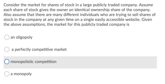 Consider the market for shares of stock in a large publicly traded company. Assume each share of stock gives the owner an ide