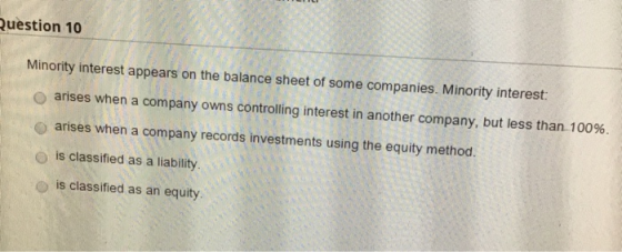 Uestion 10 Minority Interest Appears On The Balance Sheet Of Some Companies Minority Interest 