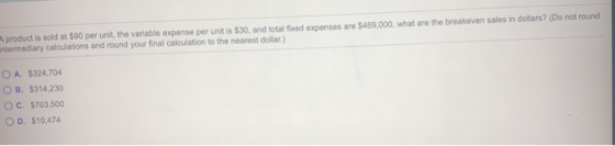 product is sold at $90 per unit, the variable expense per unit is $30, and total foxed expenses are $469,000, what are the br