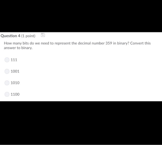 Question 4 (1 point) How many bits do we need to represent the decimal number 359 in binary? Convert this answer to binary. 1001 1010 1100