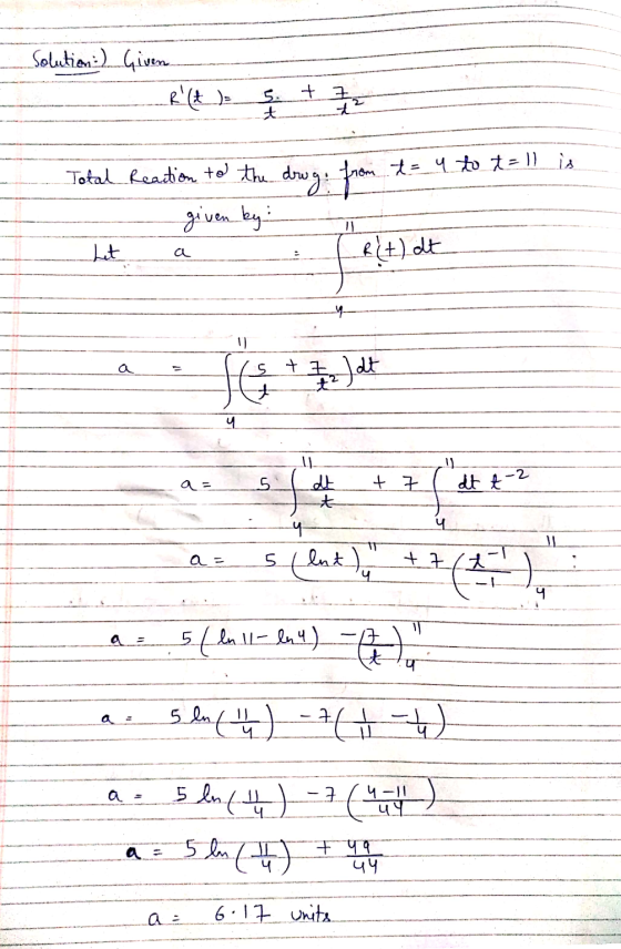 Solution) Given R (t) 5. + 7 from drog is t= y to t= 11 Total Reaction to the given by : R (t) at 5 + 7 dt a = - 2 5 dt + 1