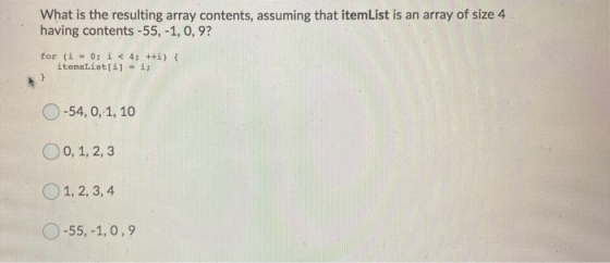 What is the resulting array contents, assuming that itemList is an array of size 4 having contents -55, -1, 0, 9? for (i = 0;