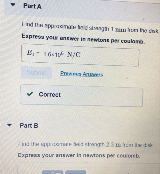 Part A Find the approximate field strength 1 mm from the disk, Express your answer in newtons per coulomb. Ej = 1.6*106 N/C S